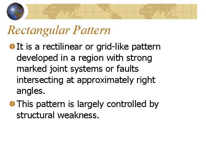 Rectangular Pattern It is a rectilinear or grid-like pattern developed in a region with Rectangular Pattern It is a rectilinear or grid-like pattern developed in a region with