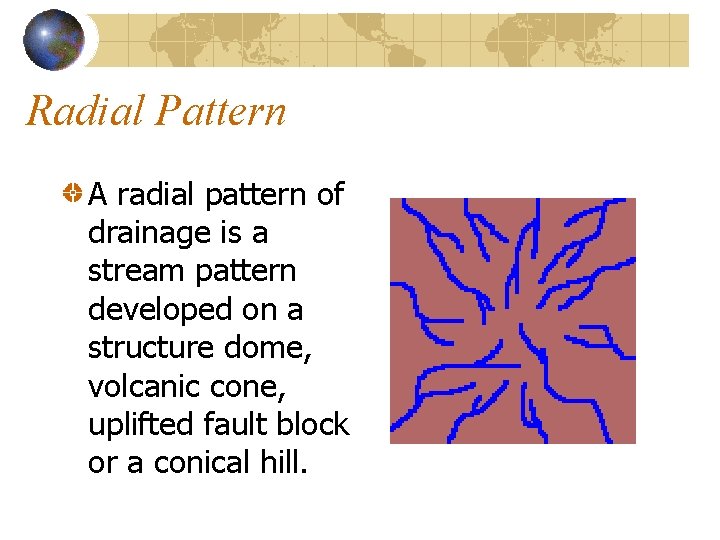 Radial Pattern A radial pattern of drainage is a stream pattern developed on a Radial Pattern A radial pattern of drainage is a stream pattern developed on a