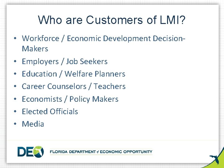 Who are Customers of LMI? • Workforce / Economic Development Decision. Makers • Employers