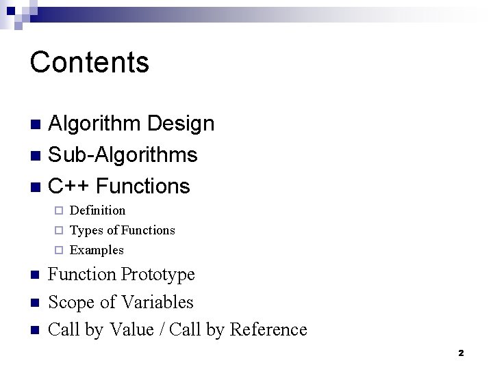 Contents Algorithm Design n Sub-Algorithms n C++ Functions n Definition ¨ Types of Functions Contents Algorithm Design n Sub-Algorithms n C++ Functions n Definition ¨ Types of Functions