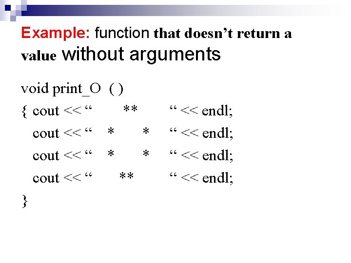 Example: function that doesn’t return a value without arguments void print_O ( ) { Example: function that doesn’t return a value without arguments void print_O ( ) {