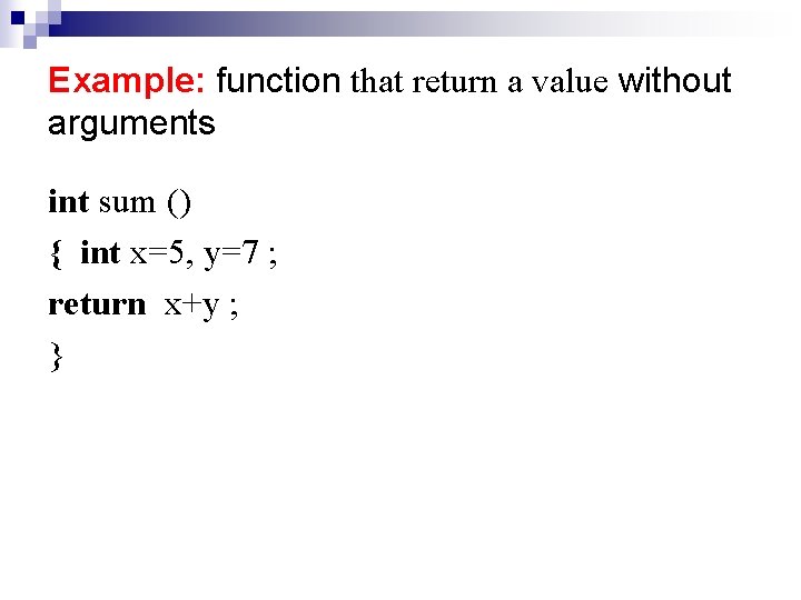 Example: function that return a value without arguments int sum () { int x=5, Example: function that return a value without arguments int sum () { int x=5,