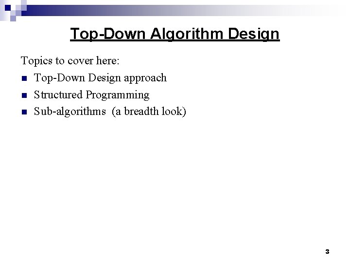 Top-Down Algorithm Design Topics to cover here: n Top-Down Design approach n Structured Programming Top-Down Algorithm Design Topics to cover here: n Top-Down Design approach n Structured Programming