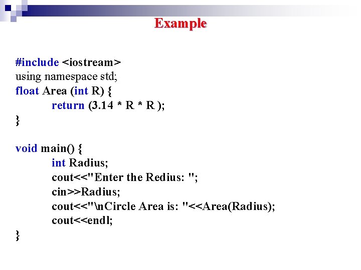 Example #include <iostream> using namespace std; float Area (int R) { return (3. 14 Example #include <iostream> using namespace std; float Area (int R) { return (3. 14
