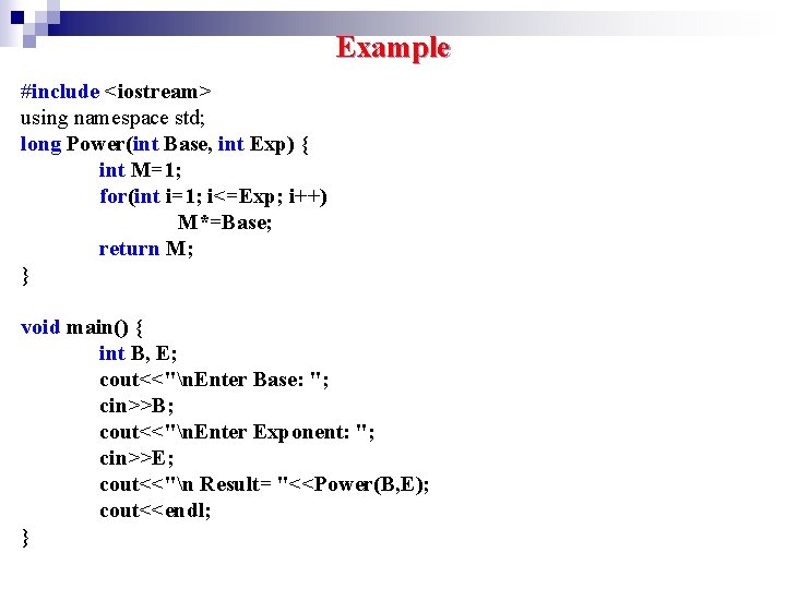 Example #include <iostream> using namespace std; long Power(int Base, int Exp) { int M=1; Example #include <iostream> using namespace std; long Power(int Base, int Exp) { int M=1;