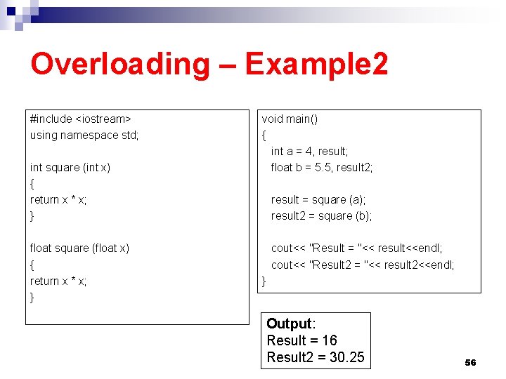 Overloading – Example 2 #include <iostream> using namespace std; int square (int x) { Overloading – Example 2 #include <iostream> using namespace std; int square (int x) {