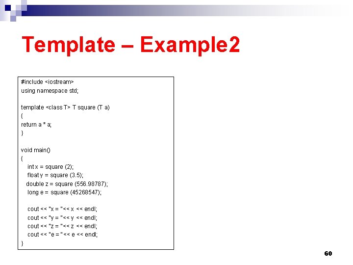 Template – Example 2 #include <iostream> using namespace std; template <class T> T square Template – Example 2 #include <iostream> using namespace std; template <class T> T square