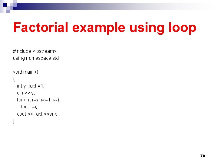 Factorial example using loop #include <iostream> using namespace std; void main () { int Factorial example using loop #include <iostream> using namespace std; void main () { int