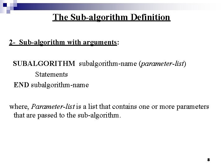 The Sub-algorithm Definition 2 - Sub-algorithm with arguments: SUBALGORITHM subalgorithm-name (parameter-list) Statements END subalgorithm-name The Sub-algorithm Definition 2 - Sub-algorithm with arguments: SUBALGORITHM subalgorithm-name (parameter-list) Statements END subalgorithm-name