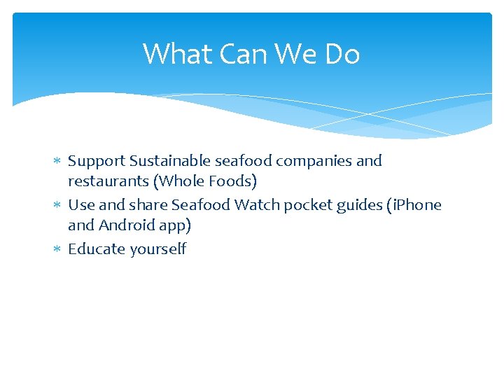 What Can We Do Support Sustainable seafood companies and restaurants (Whole Foods) Use and