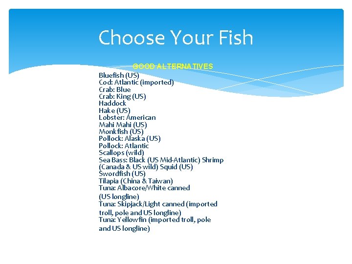 Choose Your Fish GOOD ALTERNATIVES Bluefish (US) Cod: Atlantic (imported) Crab: Blue Crab: King