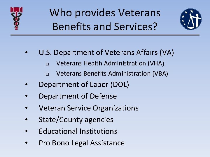 Who provides Veterans Benefits and Services? • U. S. Department of Veterans Affairs (VA)