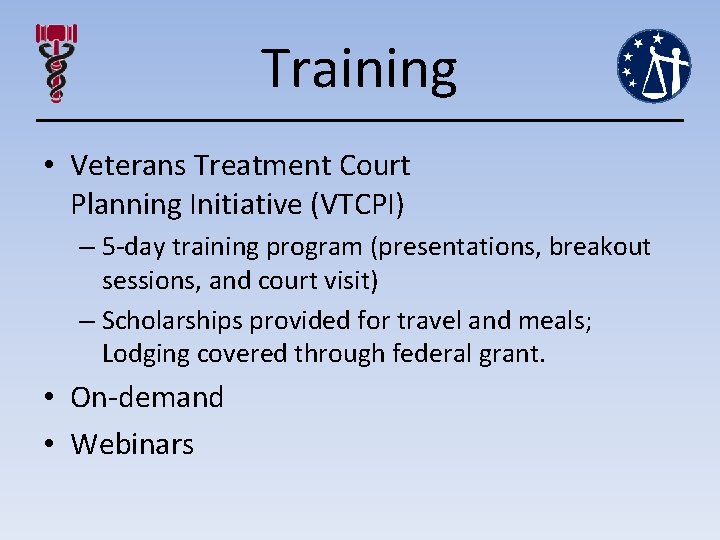 Training • Veterans Treatment Court Planning Initiative (VTCPI) – 5 -day training program (presentations,