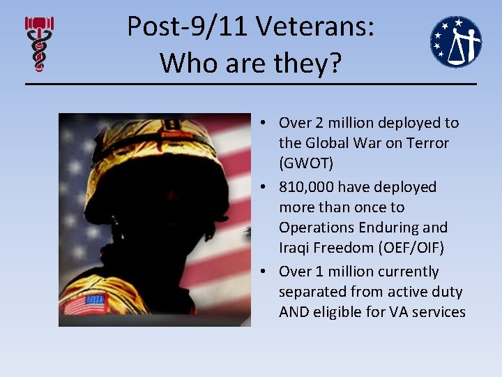 Post-9/11 Veterans: Who are they? • Over 2 million deployed to the Global War