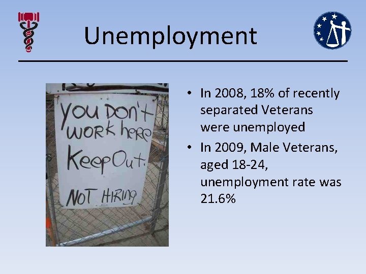 Unemployment • In 2008, 18% of recently separated Veterans were unemployed • In 2009,