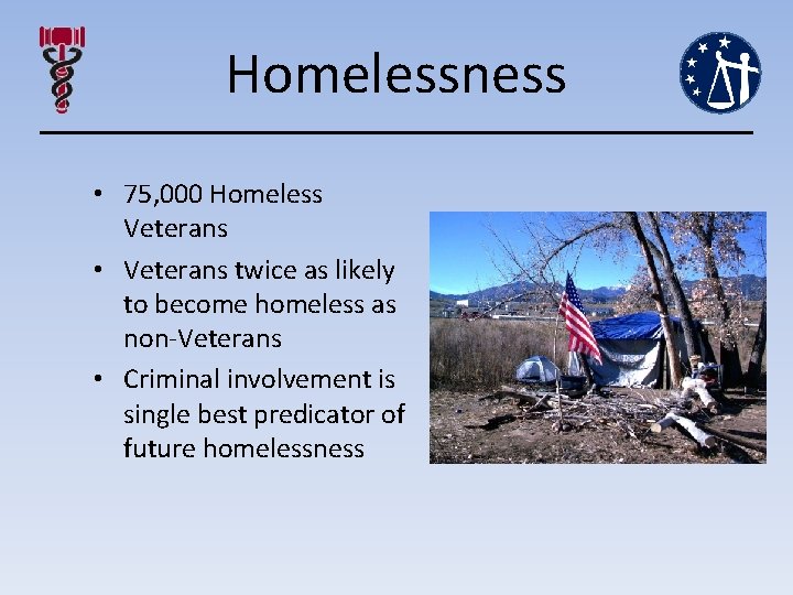 Homelessness • 75, 000 Homeless Veterans • Veterans twice as likely to become homeless