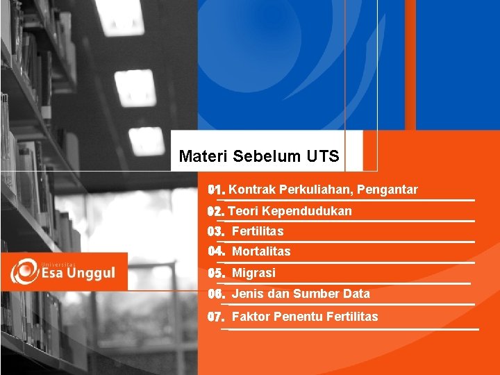 Materi Sebelum UTS 01. Kontrak Perkuliahan, Pengantar 02. Teori Kependudukan 03. Fertilitas 04. Mortalitas