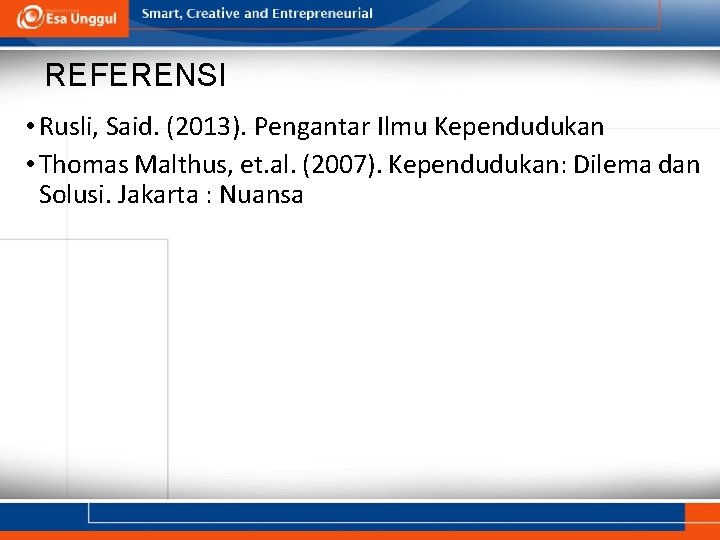 REFERENSI • Rusli, Said. (2013). Pengantar Ilmu Kependudukan • Thomas Malthus, et. al. (2007).