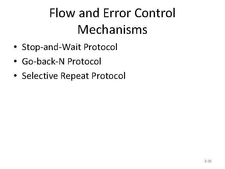 Flow and Error Control Mechanisms • Stop-and-Wait Protocol • Go-back-N Protocol • Selective Repeat