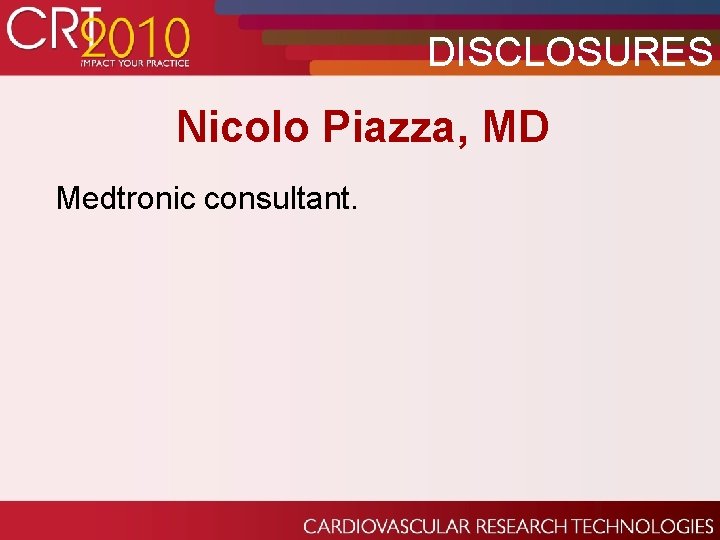 DISCLOSURES Nicolo Piazza, MD Medtronic consultant. 