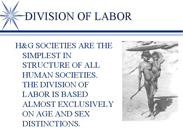 DIVISION OF LABOR H&G SOCIETIES ARE THE SIMPLEST IN STRUCTURE OF ALL HUMAN SOCIETIES.