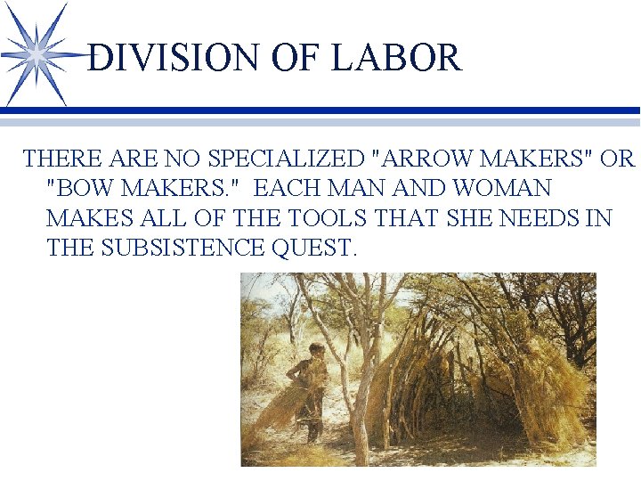 DIVISION OF LABOR THERE ARE NO SPECIALIZED "ARROW MAKERS" OR "BOW MAKERS. " EACH
