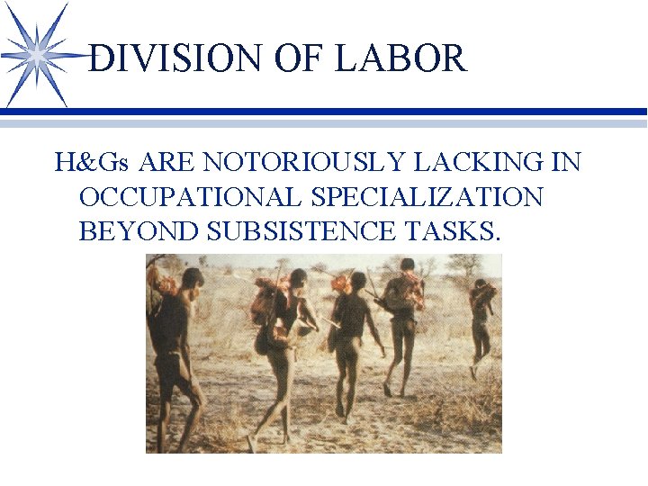 DIVISION OF LABOR H&Gs ARE NOTORIOUSLY LACKING IN OCCUPATIONAL SPECIALIZATION BEYOND SUBSISTENCE TASKS. 