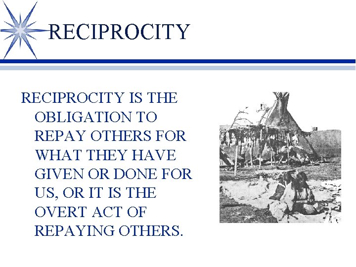 RECIPROCITY IS THE OBLIGATION TO REPAY OTHERS FOR WHAT THEY HAVE GIVEN OR DONE