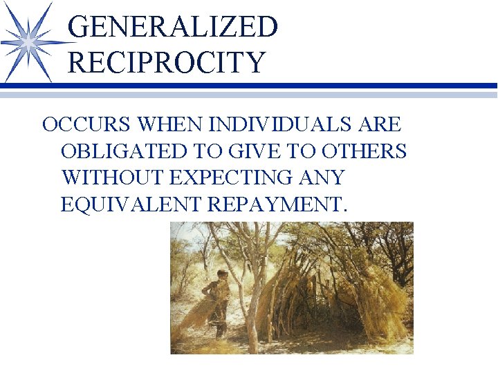 GENERALIZED RECIPROCITY OCCURS WHEN INDIVIDUALS ARE OBLIGATED TO GIVE TO OTHERS WITHOUT EXPECTING ANY