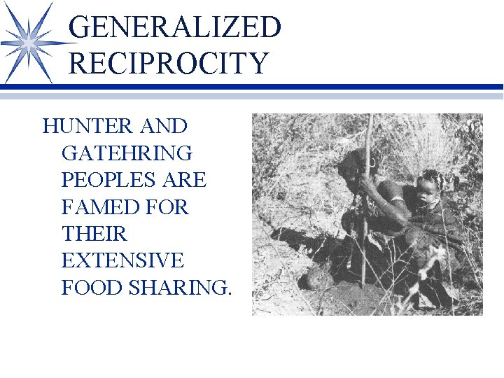 GENERALIZED RECIPROCITY HUNTER AND GATEHRING PEOPLES ARE FAMED FOR THEIR EXTENSIVE FOOD SHARING. 