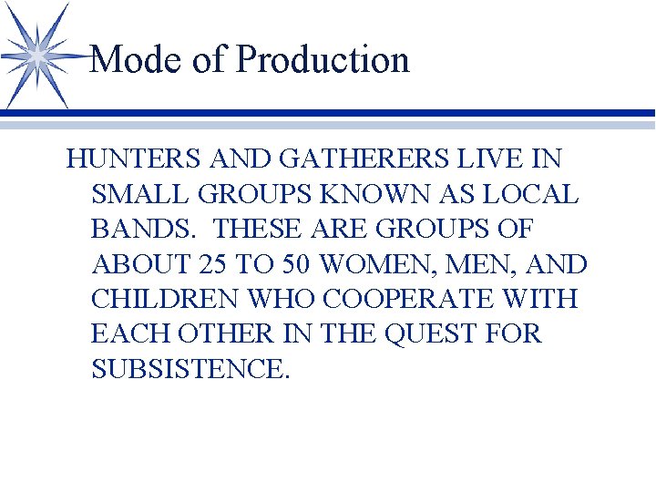 Mode of Production HUNTERS AND GATHERERS LIVE IN SMALL GROUPS KNOWN AS LOCAL BANDS.