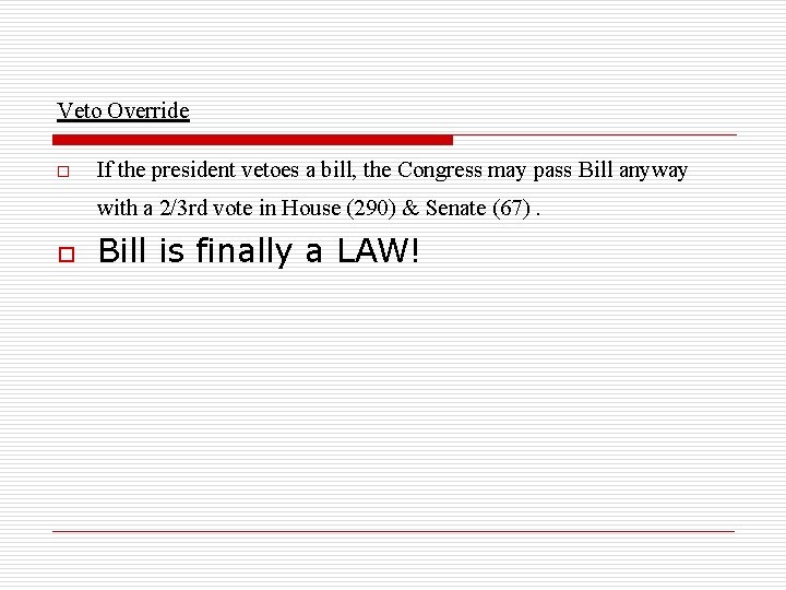 Veto Override o If the president vetoes a bill, the Congress may pass Bill
