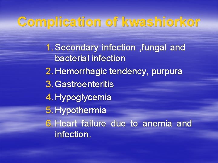 Complication of kwashiorkor 1. Secondary infection , fungal and bacterial infection 2. Hemorrhagic tendency,