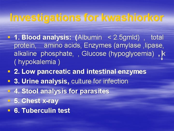 Investigations for kwashiorkor § 1. Blood analysis: (Albumin < 2. 5 gmld) , total