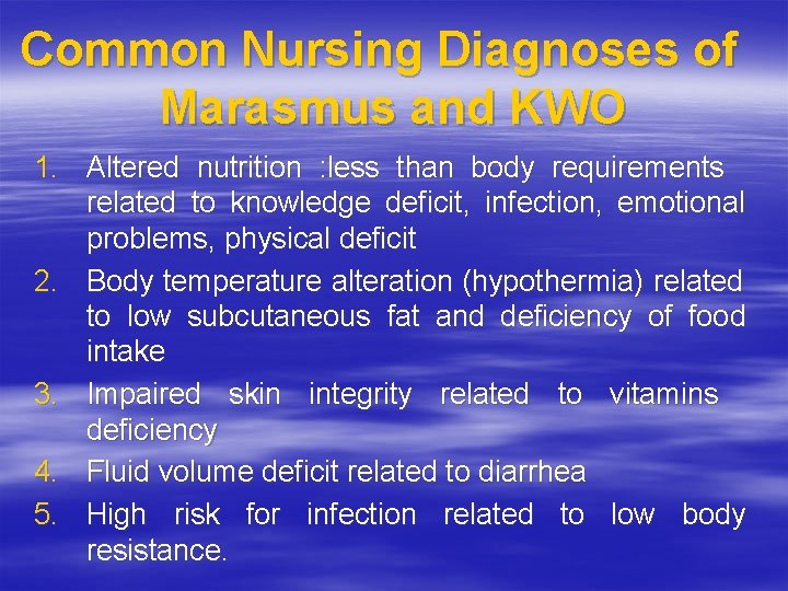 Common Nursing Diagnoses of Marasmus and KWO 1. Altered nutrition : less than body