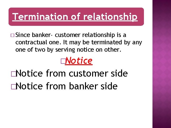 Termination of relationship � Since banker- customer relationship is a contractual one. It may