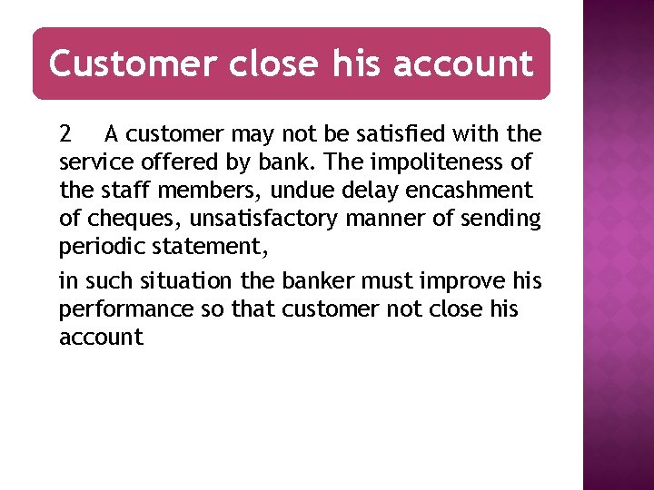 Customer close his account 2 A customer may not be satisfied with the service