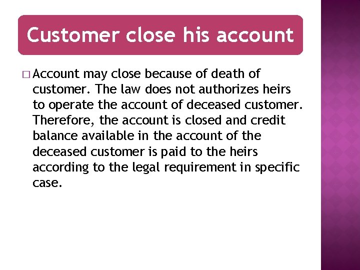 Customer close his account � Account may close because of death of customer. The