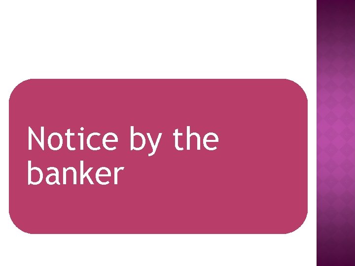 Notice by the banker 