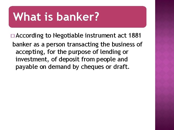 What is banker? � According to Negotiable instrument act 1881 banker as a person