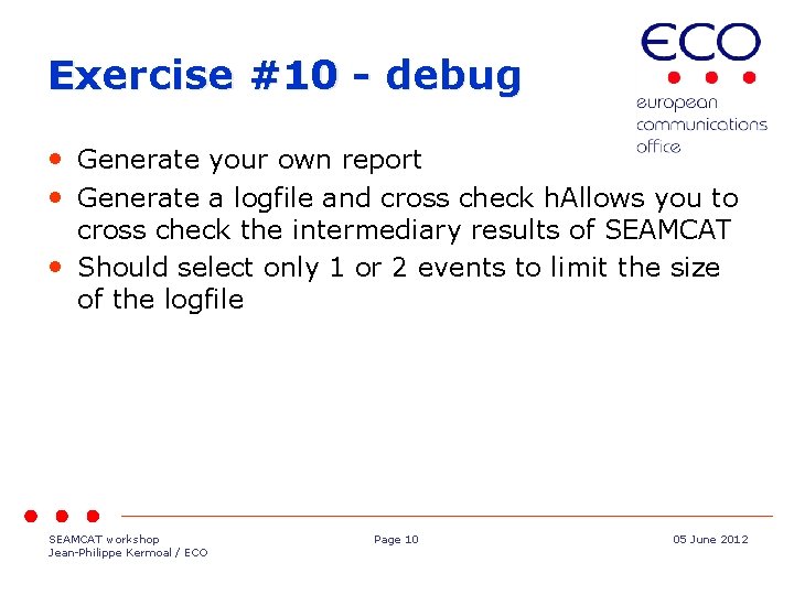 Exercise #10 - debug • Generate your own report • Generate a logfile and