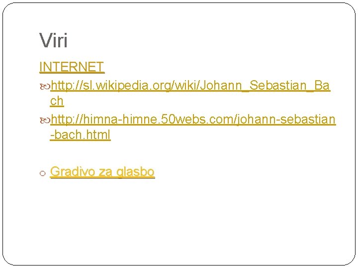 Viri INTERNET http: //sl. wikipedia. org/wiki/Johann_Sebastian_Ba ch http: //himna-himne. 50 webs. com/johann-sebastian -bach. html