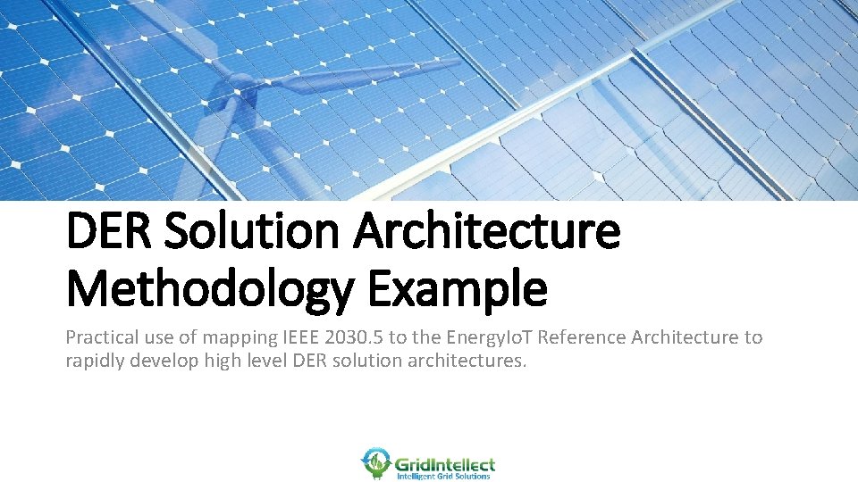 DER Solution Architecture Methodology Example Practical use of mapping IEEE 2030. 5 to the