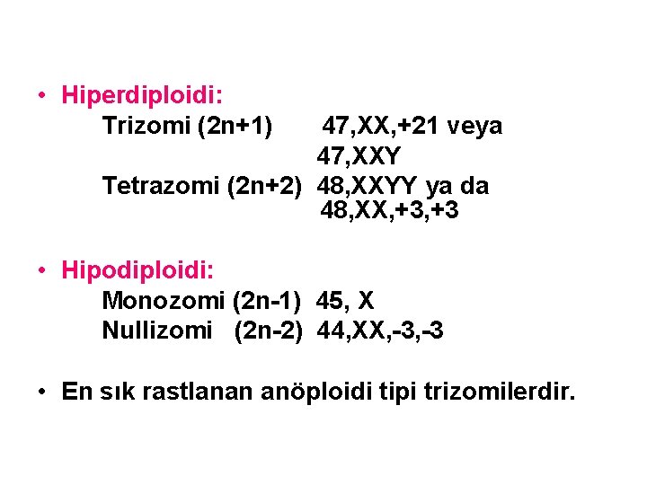  • Hiperdiploidi: Trizomi (2 n+1) 47, XX, +21 veya 47, XXY Tetrazomi (2