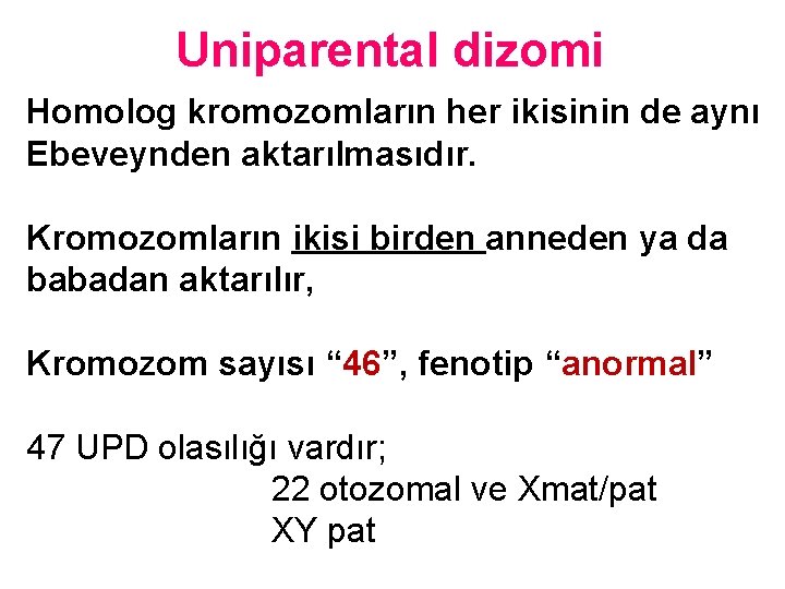 Uniparental dizomi Homolog kromozomların her ikisinin de aynı Ebeveynden aktarılmasıdır. Kromozomların ikisi birden anneden