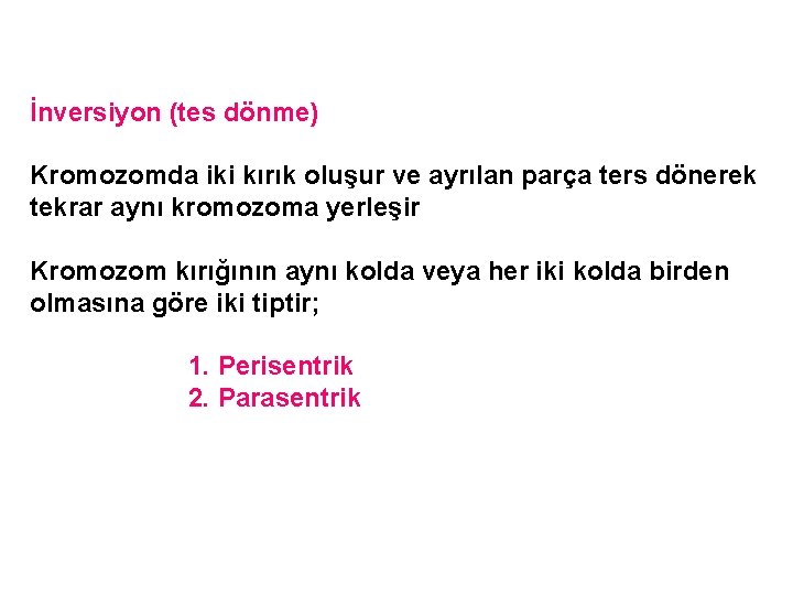 İnversiyon (tes dönme) Kromozomda iki kırık oluşur ve ayrılan parça ters dönerek tekrar aynı