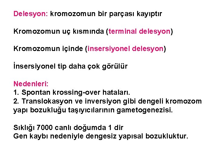 Delesyon: kromozomun bir parçası kayıptır Kromozomun uç kısmında (terminal delesyon) Kromozomun içinde (insersiyonel delesyon)