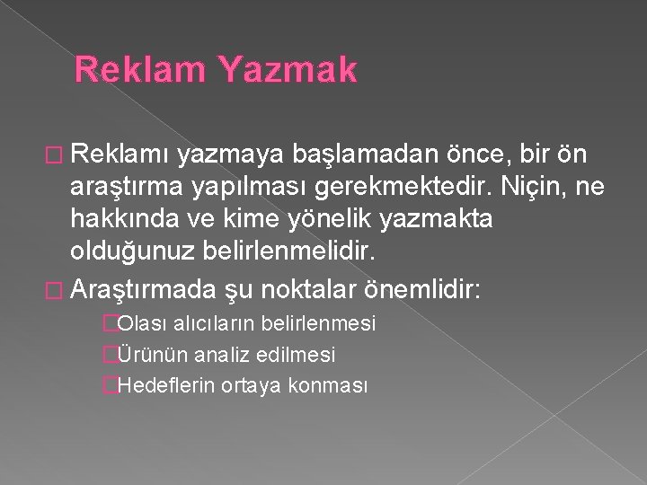 Reklam Yazmak � Reklamı yazmaya başlamadan önce, bir ön araştırma yapılması gerekmektedir. Niçin, ne Reklam Yazmak � Reklamı yazmaya başlamadan önce, bir ön araştırma yapılması gerekmektedir. Niçin, ne
