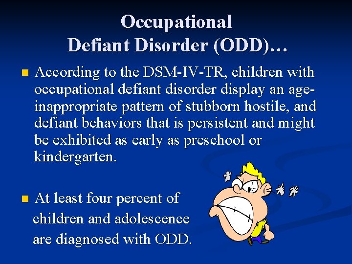 Occupational Defiant Disorder (ODD)… n According to the DSM-IV-TR, children with occupational defiant disorder