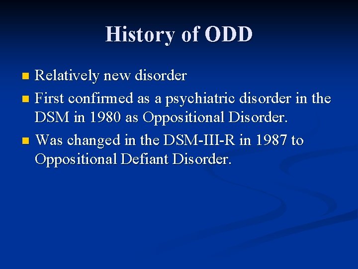 History of ODD Relatively new disorder n First confirmed as a psychiatric disorder in